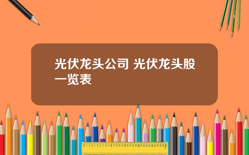 光伏龙头公司 光伏龙头股一览表